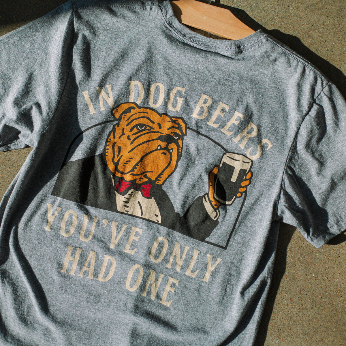 In Dog Beers I've Only Had One T-Shirt In Dog Beers I've Only Had One T-Shirt